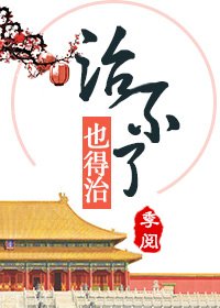 這病治不了,也得治