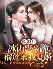 離婚後,冰山影帝跪榴蓮求我復婚