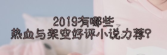 2019有哪些熱血與架空好評小説力薦？