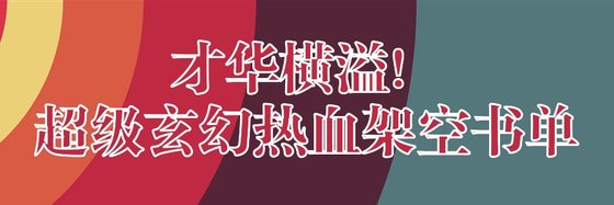 才華橫溢！超級玄幻熱血架空書單