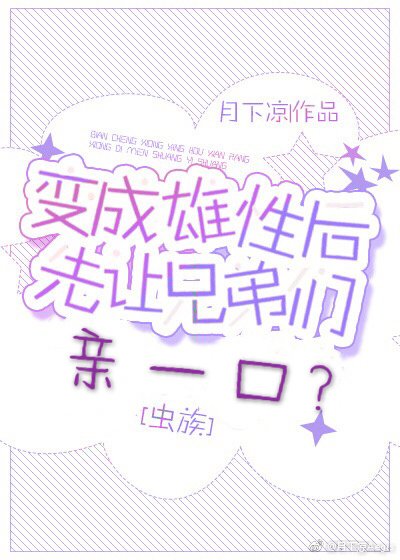 變成雄性後先讓兄弟親一口?蟲族