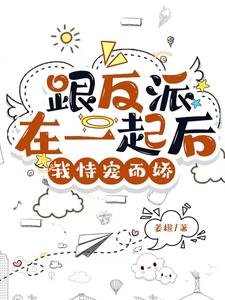 糟糕!反派又自動淪陷了/跟反派在一起後,我恃寵而嬌