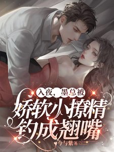 入夜,墨總被嬌軟小撩精釣成翹嘴