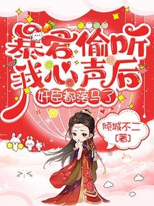 暴君偷聽我心聲後,奸臣都落馬了