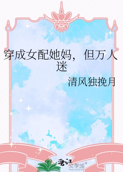 穿成女配她媽,但萬人迷