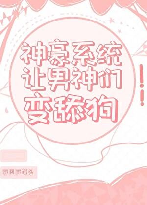 神豪系統讓男神們變舔狗