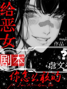 給惡女虐文劇本,你怎麼敢的?