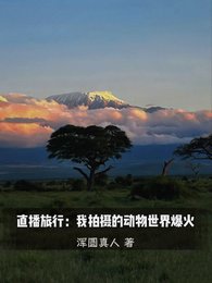 直播旅行:我拍攝的動物世界爆火/我一户外博主,怎麼都叫我男媽媽