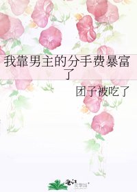 我靠男主的分手費毛富了
