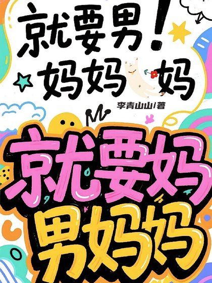 穿越平行時空:頂流制霸選秀/驚!穿進男團選秀後我成了萬人迷/就要男媽媽!媽,就要媽,男媽媽