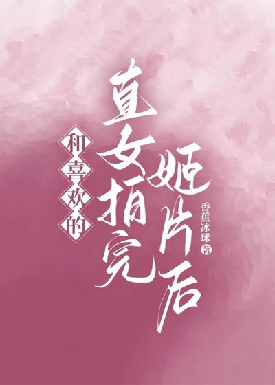 和喜歡的直女拍完姬片後