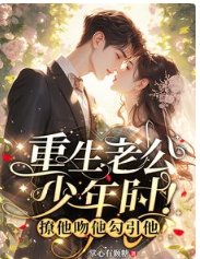 重生老公少年時!撩他吻他勾引他