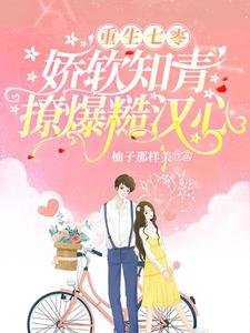 重生七零,嬌軟知青撩爆糙漢心