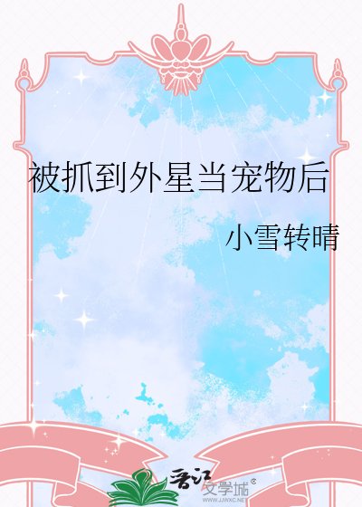 星際寵物戰神/被抓到外星當寵物後