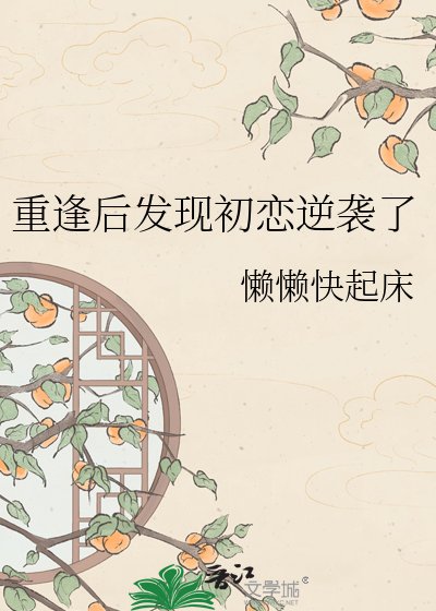 重逢後發現初戀逆襲了